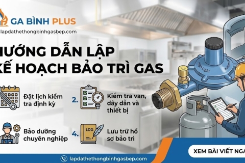 Hướng dẫn lập kế hoạch bảo trì gas chuẩn xác tránh thảm họa năm 2026