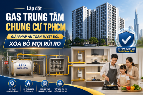 Lắp đặt gas trung tâm chung cư TPHCM: Giải pháp an toàn xóa bỏ rủi ro
